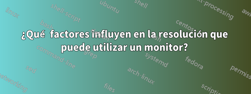 ¿Qué factores influyen en la resolución que puede utilizar un monitor?