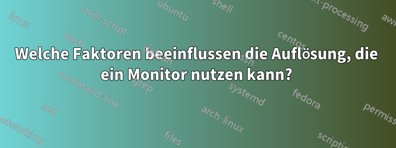 Welche Faktoren beeinflussen die Auflösung, die ein Monitor nutzen kann?