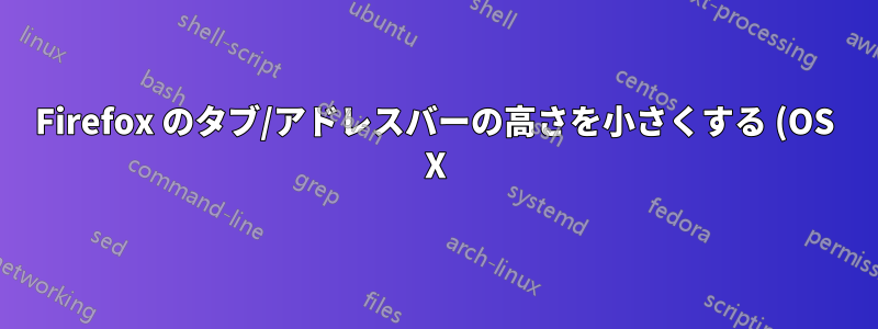 Firefox のタブ/アドレスバーの高さを小さくする (OS X)