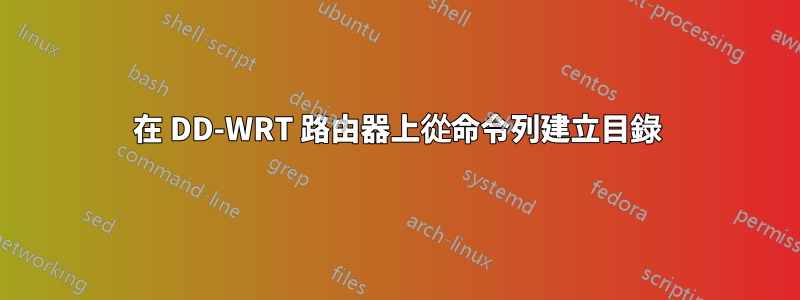 在 DD-WRT 路由器上從命令列建立目錄