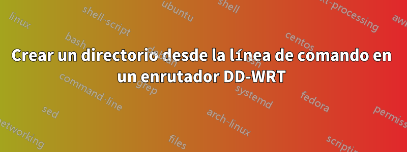 Crear un directorio desde la línea de comando en un enrutador DD-WRT