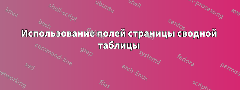 Использование полей страницы сводной таблицы