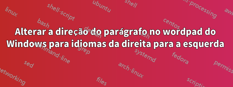 Alterar a direção do parágrafo no wordpad do Windows para idiomas da direita para a esquerda