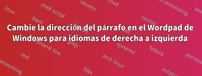 Cambie la dirección del párrafo en el Wordpad de Windows para idiomas de derecha a izquierda