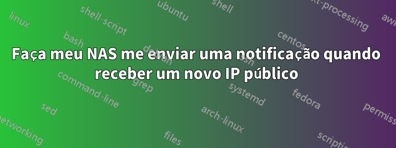 Faça meu NAS me enviar uma notificação quando receber um novo IP público