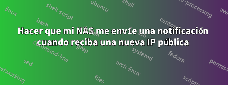 Hacer que mi NAS me envíe una notificación cuando reciba una nueva IP pública