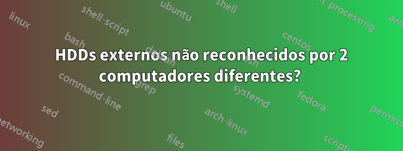 3 HDDs externos não reconhecidos por 2 computadores diferentes?