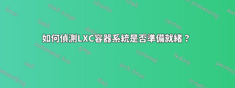 如何偵測LXC容器系統是否準備就緒？