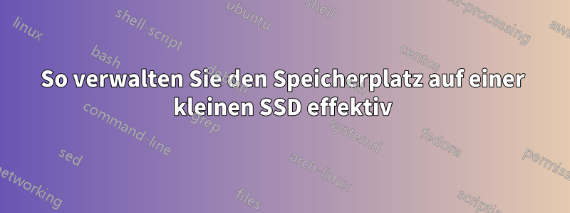 So verwalten Sie den Speicherplatz auf einer kleinen SSD effektiv