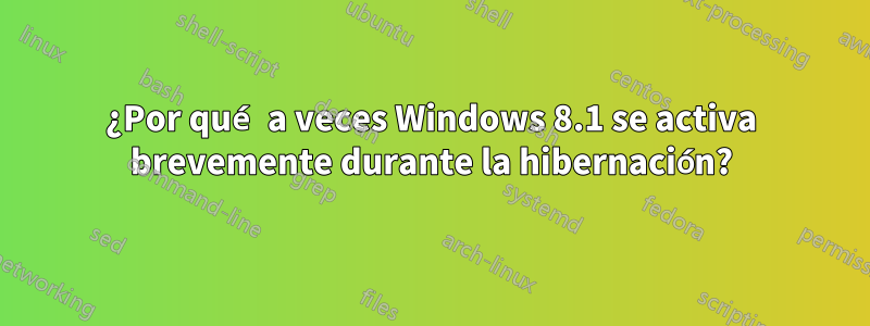 ¿Por qué a veces Windows 8.1 se activa brevemente durante la hibernación?