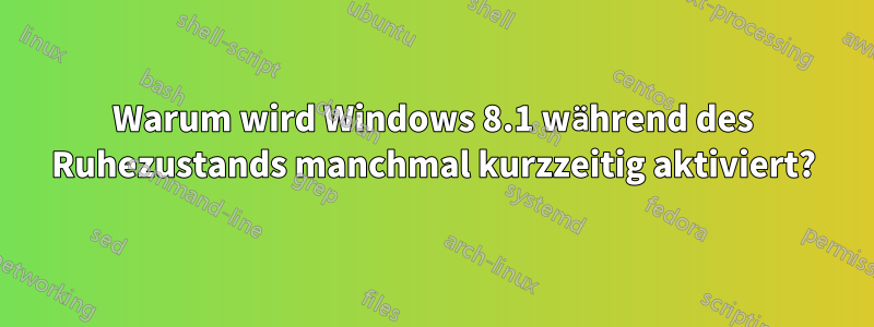 Warum wird Windows 8.1 während des Ruhezustands manchmal kurzzeitig aktiviert?