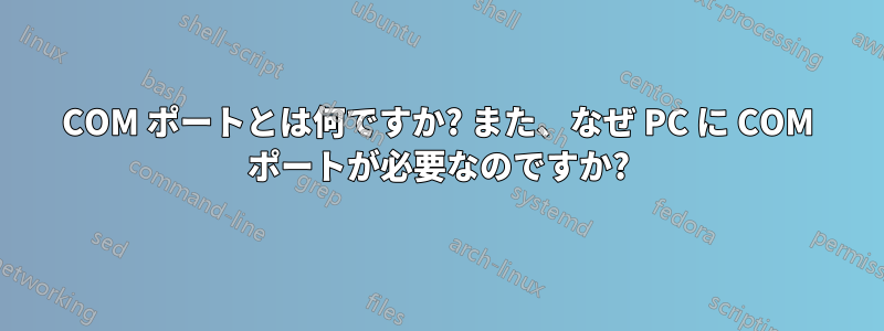 COM ポートとは何ですか? また、なぜ PC に COM ポートが必要なのですか?