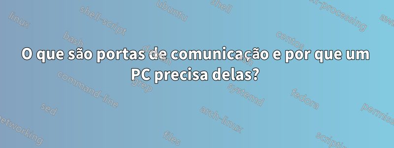 O que são portas de comunicação e por que um PC precisa delas?