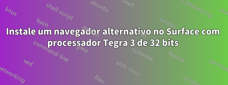 Instale um navegador alternativo no Surface com processador Tegra 3 de 32 bits