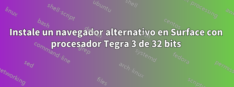 Instale un navegador alternativo en Surface con procesador Tegra 3 de 32 bits