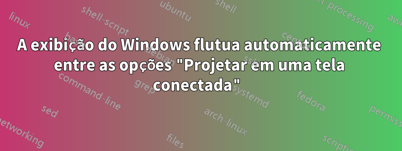 A exibição do Windows flutua automaticamente entre as opções "Projetar em uma tela conectada"