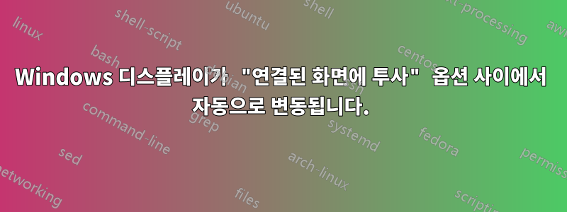 Windows 디스플레이가 "연결된 화면에 투사" 옵션 사이에서 자동으로 변동됩니다.