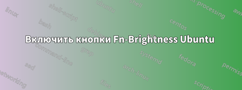 Включить кнопки Fn-Brightness Ubuntu