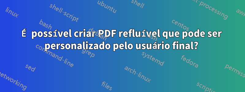 É possível criar PDF refluível que pode ser personalizado pelo usuário final?