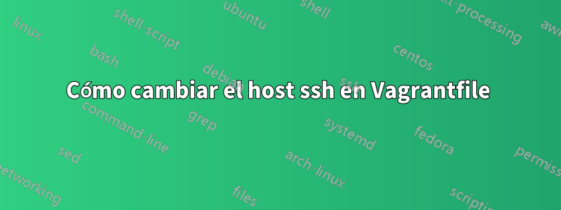 Cómo cambiar el host ssh en Vagrantfile