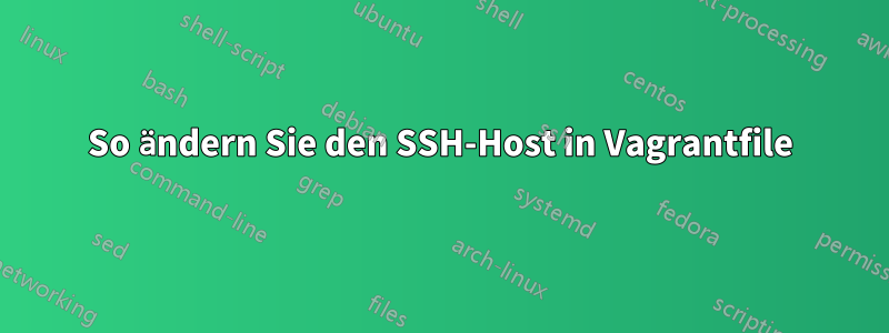 So ändern Sie den SSH-Host in Vagrantfile