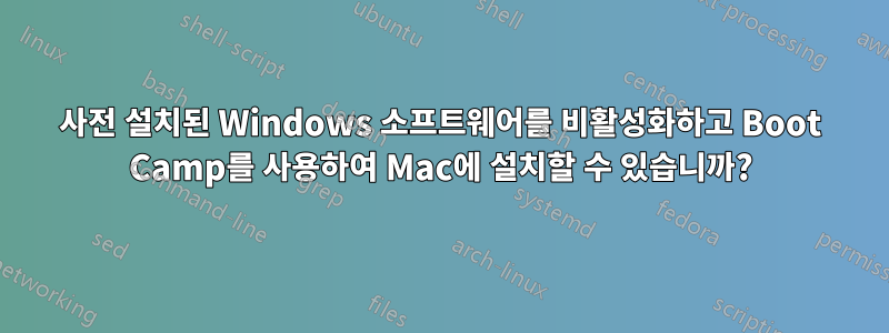 사전 설치된 Windows 소프트웨어를 비활성화하고 Boot Camp를 사용하여 Mac에 설치할 수 있습니까?