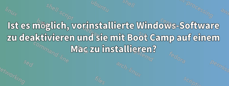 Ist es möglich, vorinstallierte Windows-Software zu deaktivieren und sie mit Boot Camp auf einem Mac zu installieren?