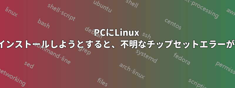 PCにLinux Ubuntuをインストールしようとすると、不明なチップセットエラーが発生します