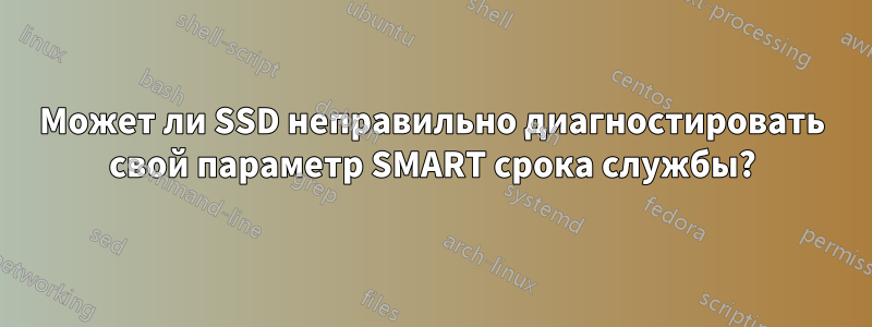 Может ли SSD неправильно диагностировать свой параметр SMART срока службы?