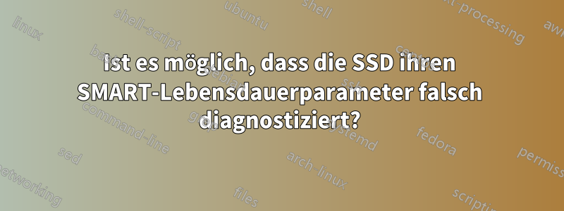 Ist es möglich, dass die SSD ihren SMART-Lebensdauerparameter falsch diagnostiziert?