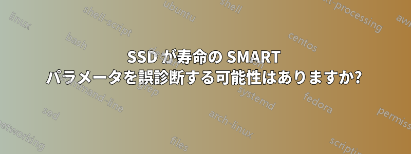 SSD が寿命の SMART パラメータを誤診断する可能性はありますか?