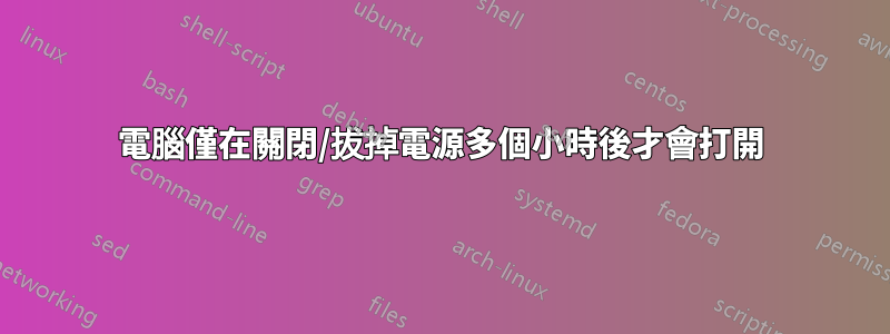 電腦僅在關閉/拔掉電源多個小時後才會打開