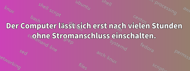 Der Computer lässt sich erst nach vielen Stunden ohne Stromanschluss einschalten.