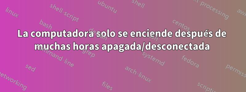 La computadora solo se enciende después de muchas horas apagada/desconectada