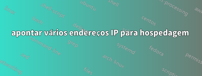 apontar vários endereços IP para hospedagem