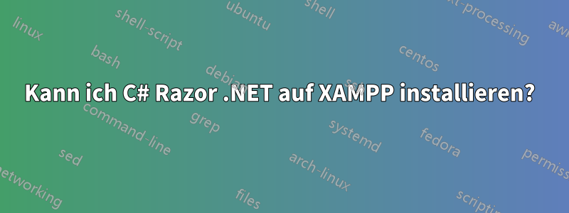 Kann ich C# Razor .NET auf XAMPP installieren? 