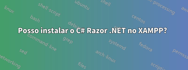 Posso instalar o C# Razor .NET no XAMPP? 