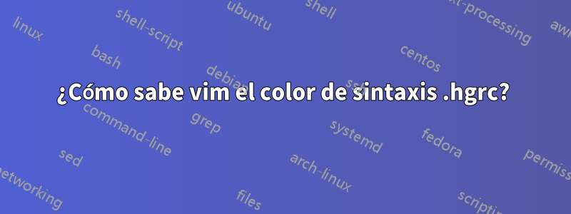 ¿Cómo sabe vim el color de sintaxis .hgrc?