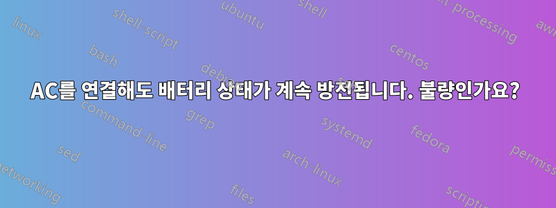 AC를 연결해도 배터리 상태가 계속 방전됩니다. 불량인가요?