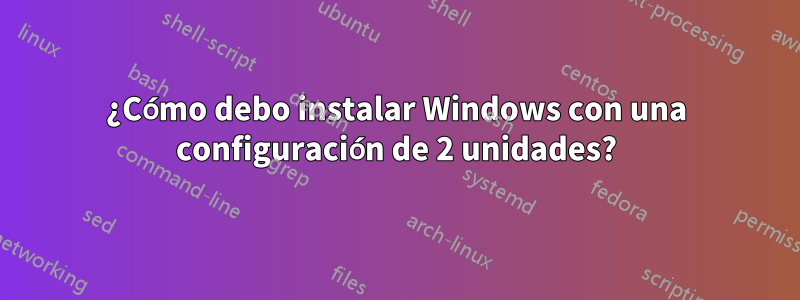 ¿Cómo debo instalar Windows con una configuración de 2 unidades?