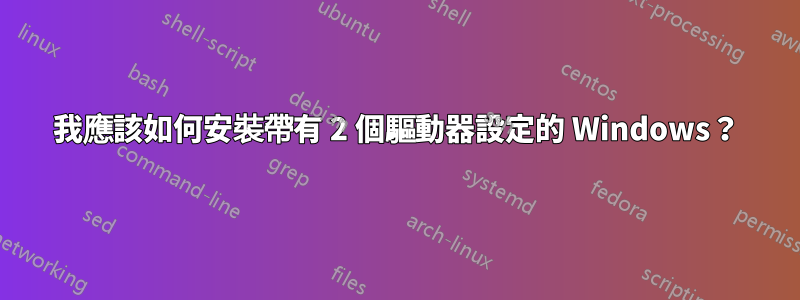 我應該如何安裝帶有 2 個驅動器設定的 Windows？