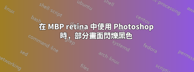 在 MBP retina 中使用 Photoshop 時，部分畫面閃爍黑色