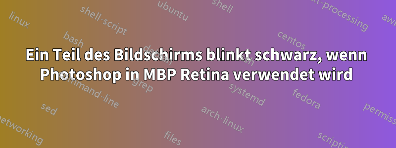 Ein Teil des Bildschirms blinkt schwarz, wenn Photoshop in MBP Retina verwendet wird