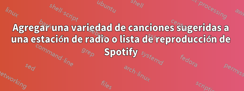 Agregar una variedad de canciones sugeridas a una estación de radio o lista de reproducción de Spotify