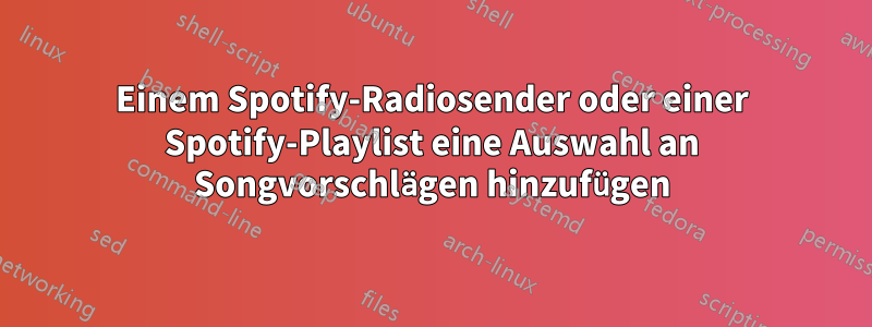 Einem Spotify-Radiosender oder einer Spotify-Playlist eine Auswahl an Songvorschlägen hinzufügen