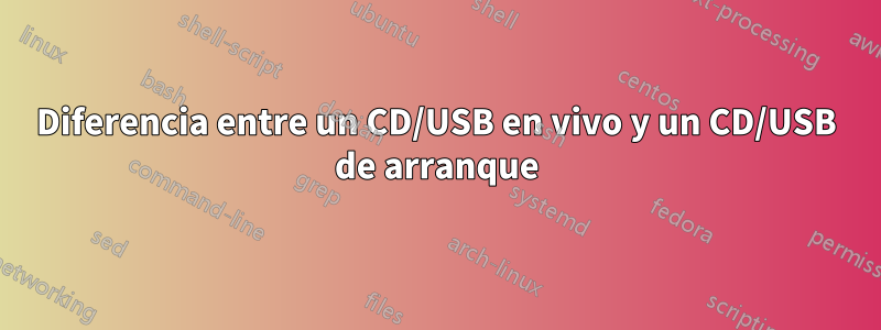 Diferencia entre un CD/USB en vivo y un CD/USB de arranque