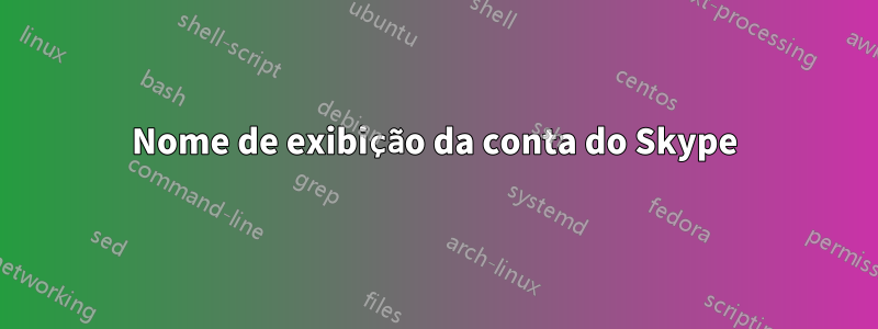 Nome de exibição da conta do Skype