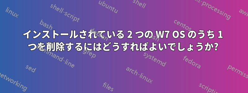 インストールされている 2 つの W7 OS のうち 1 つを削除するにはどうすればよいでしょうか?