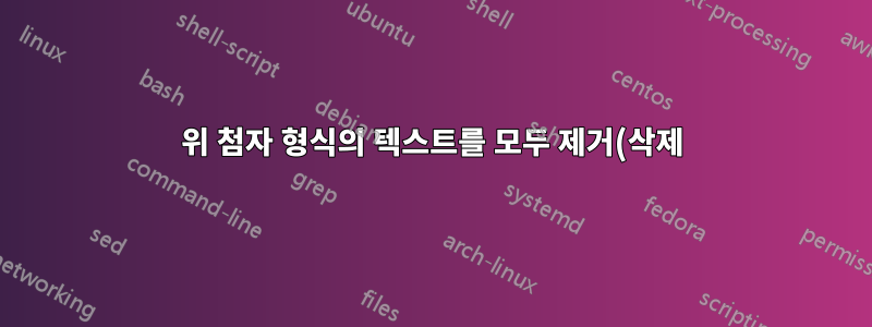 위 첨자 형식의 텍스트를 모두 제거(삭제)하려면 어떻게 해야 합니까?