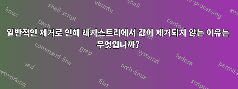 일반적인 제거로 인해 레지스트리에서 값이 제거되지 않는 이유는 무엇입니까?